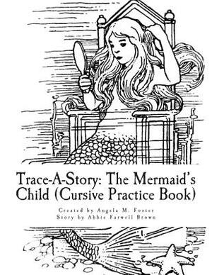 Trace-A-Story: The Mermaid's Child (Cursive Practice Book) by Abbie Farwell Brown, Angela M. Foster