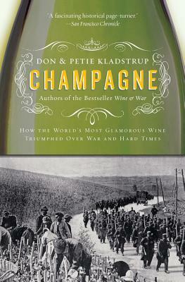 Champagne: How the World's Most Glamorous Wine Triumphed Over War and Hard Times by Don Kladstrup, Petie Kladstrup