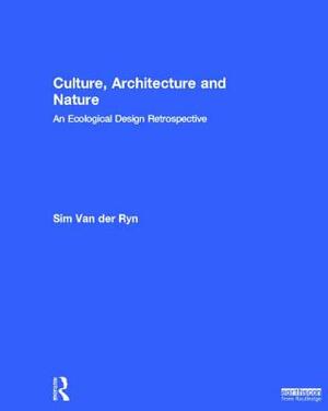 Culture, Architecture and Nature: An Ecological Design Retrospective by Sim Van Der Ryn