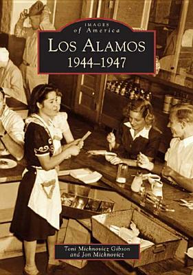 Los Alamos: 1944-1947 by Toni Michnovicz Gibson, Jon Michnovicz