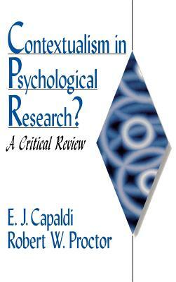 Contextualism in Psychological Research?: A Critical Review by E. J. Capaldi, Robert W. Proctor