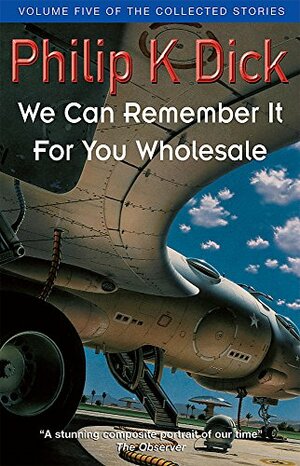 The Collected Stories of Philip K. Dick, Volume 5: We Can Remember It For You Wholesale by Philip K. Dick