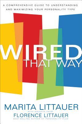 Wired That Way: A Comprehensive Guide to Understanding and Maximizing Your Personality Type by Florence Littauer, Marita Littauer