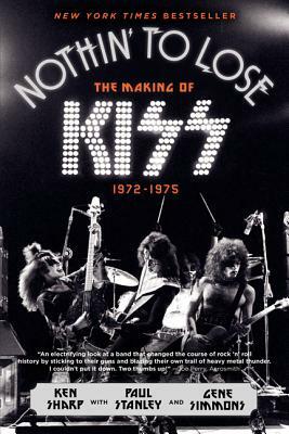 Nothin' to Lose: The Making of Kiss (1972-1975) by Gene Simmons, Paul Stanley, Ken Sharp