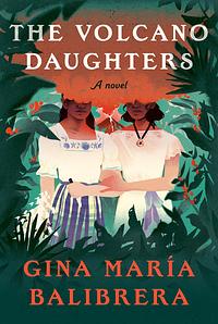 The Volcano Daughters: A Novel by Gina María Balibrera