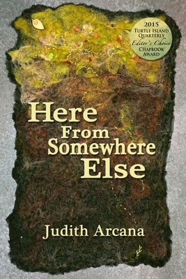 Here From Somewhere Else by Judith Arcana