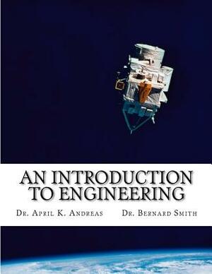 An Introduction to Engineering: What it takes to make it by Bernard Smith, April K. Andreas