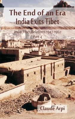 The End of an Era: India Exists Tibet (India Tibet Relations 1947-1962) Part 4 by Claude Arpi