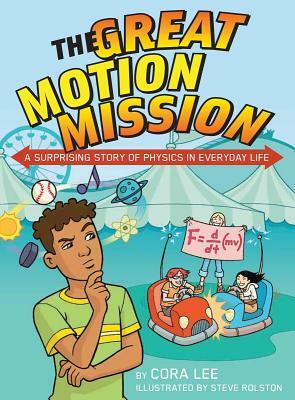 The Great Motion Mission: A Surprising Story of Physics in Everyday Life by Cora Lee