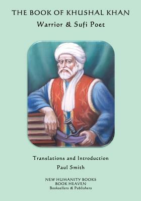 The Book of Khushal Khan: Warrior & Sufi Poet by Khushal Khan Khattak