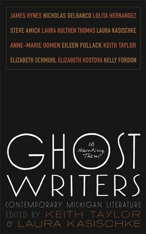 Ghost Writers: Us Haunting Them, Contemporary Michigan Literature by Laura Kasischke, Keith Taylor