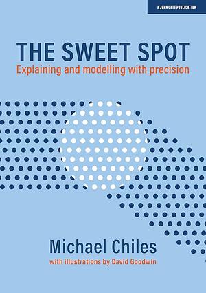 The Sweet Spot: Explaining and Modelling with Precision by Michael Chiles