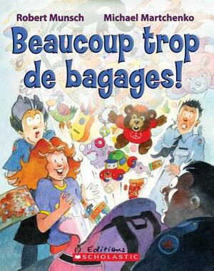 Beaucoup Trop de Bagages! by Robert Munsch