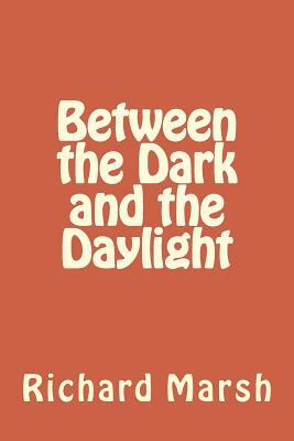 Between the Dark and the Daylight by Richard Marsh