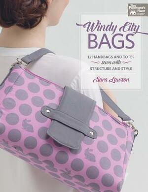 Windy City Bags: 12 Handbags and Totes Sewn with Structure and Style by Sara Lawson