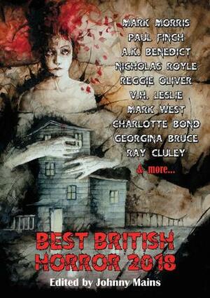 Best British Horror 2018 by James Everington, Reggie Oliver, Mark West, Nicholas Royle, Cate Gardner, V.H. Leslie, Colette de Curzon, A.K. Benedict, Laura Mauro, Claire Dean, Charlotte Bond, Daniel McGachey, Ray Cluley, Paul Finch, Georgina Bruce, Mark Morris, Johnny Mains