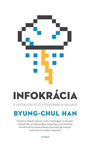 Infokrácia: A digitalizáció és a demokrácia válsága  by Byung-Chul Han