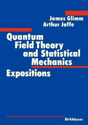 Quantum Field Theory and Statistical Mechanics by Arthur Jaffe, James Glimm