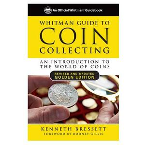 Whitman Guide to Coin Collecting: A Beginner's Guide to the World of Coin Collecting by Kenneth E. Bressett