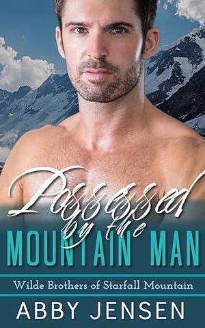 Possessed By The Mountain Man: Wilde Brothers of Starfall Mountain by Abby Jensen, Abby Jensen