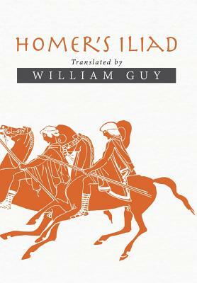 Homer's Iliad: Translated by William Guy by William Guy