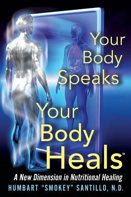 Your Body Speaks--Your Body Heals: A New Dimension in Nutritional Healing by Humbart Smokey Santillo Nd