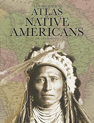 The Historical Atlas of Native Americans by Ian Barnes