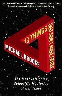 13 Things That Don't Make Sense: The Most Intriguing Scientific Mysteries of Our Time by Michael Brooks