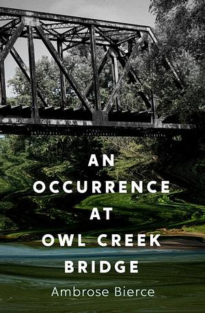 An Occurrence at Owl Creek Bridge by Ambrose Bierce