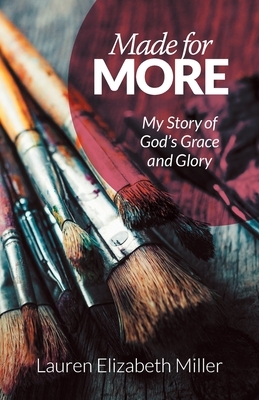 Made for More: My Story of God's Grace and Glory by Lauren Elizabeth Miller