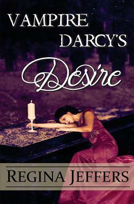 Vampire Darcy's Desire: A Pride and Prejudice Paranormal Vagary by Regina Jeffers