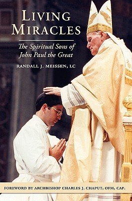 Living Miracles: The Spiritual Sons of John Paul the Great by Randall J. Meissen LC