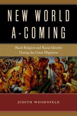 New World A-Coming: Black Religion and Racial Identity During the Great Migration by Judith Weisenfeld