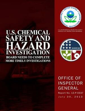 U.S. Chemical Safety and Hazard Investigation Board Needs to Complete More Timely Investigations by U. S. Environmental Protection Agency