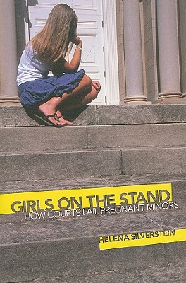 Girls on the Stand: How Courts Fail Pregnant Minors by Helena Silverstein