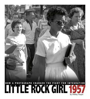 Little Rock Girl 1957: How a Photograph Changed the Fight for Integration by Shelley Tougas