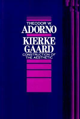 Kierkegaard: Construction of the Aesthetic by Robert Hullot-Kentor, Theodor W. Adorno