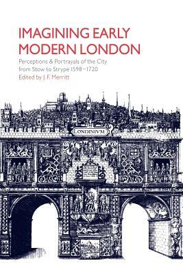 Imagining Early Modern London: Perceptions and Portrayals of the City from Stow to Strype, 1598 1720 by 