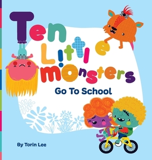 Ten Little Monsters Go to School by Torin Lee