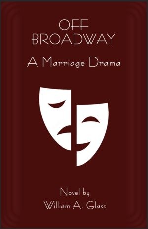 Off Broadway: A Marriage Drama by William A. Glass, William A. Glass