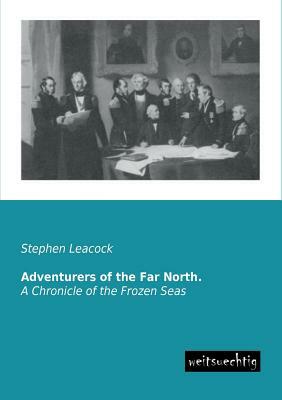 Adventurers of the Far North. by Stephen Leacock