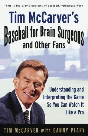 Tim McCarver's Baseball for Brain Surgeons and Other Fans: Understanding and Interpreting the Game So You Can Watch It Like a Pro by Tim McCarver, Danny Peary