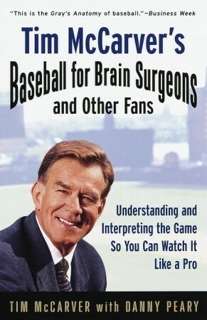 Tim McCarver's Baseball for Brain Surgeons and Other Fans: Understanding and Interpreting the Game So You Can Watch It Like a Pro by Tim McCarver, Danny Peary