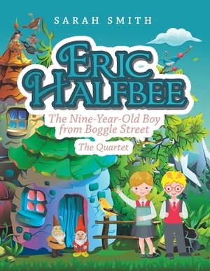 Eric Halfbee: The Nine-Year-Old Boy from Boggle Street by Sarah Smith