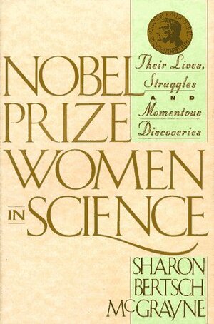 Nobel Prize Women In Science:Their Lives, Struggles, And Momentous Discoveries by Sharon Bertsch McGrayne