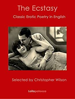 The Ecstasy: Classic Erotic Poetry in English by Christopher Wilson