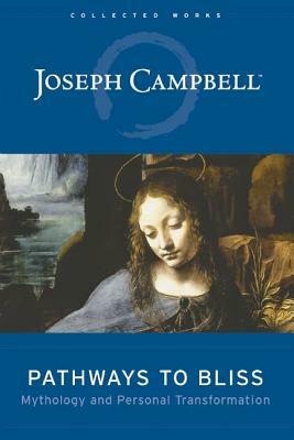 Pathways to Bliss: Mythology and Personal Transformation by Joseph Campbell