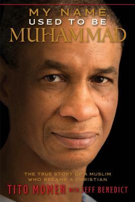 My Name Used to Be Muhammad: The True Story of a Muslim Who Became a Christian by Tito Momen