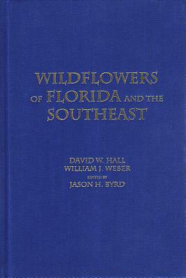 Wildflowers of Florida and the Southeast by William J. Weber, David W. Hall