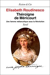 Théroigne de Méricourt: une femme mélancolique sous la Révolution by Elisabeth Roudinesco